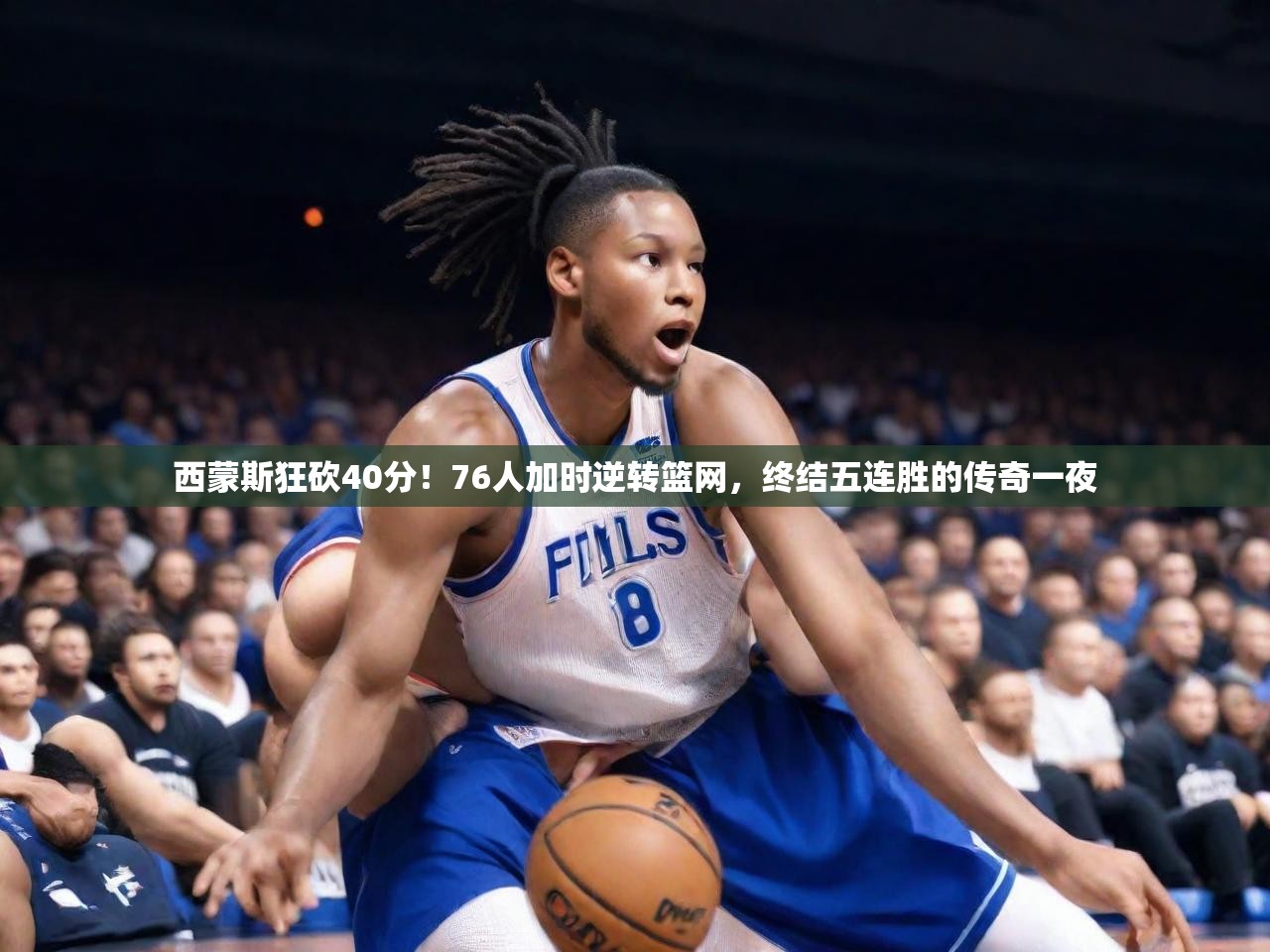 2025 直播足球西蒙斯狂砍40分!76人加时逆转篮网,终结五连胜的传奇一夜