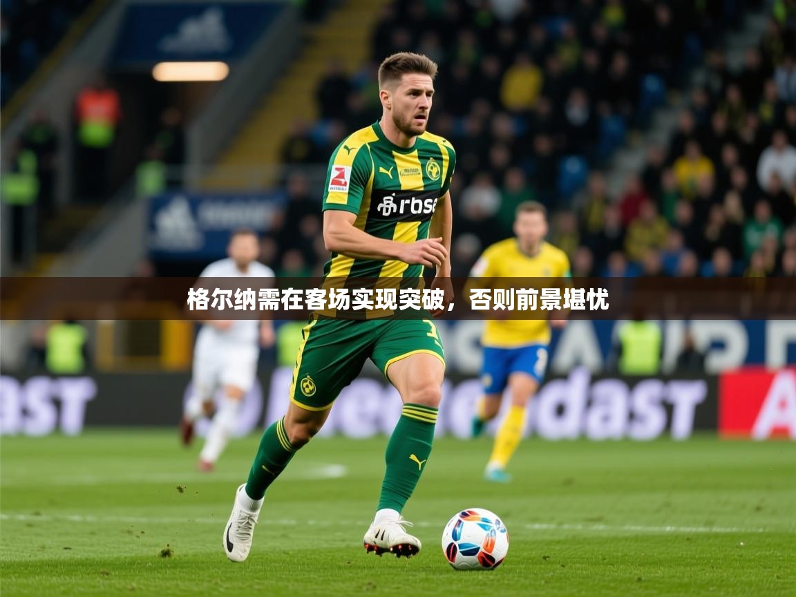 2025 u直播i格尔纳需在客场实现突破，否则前景堪忧
