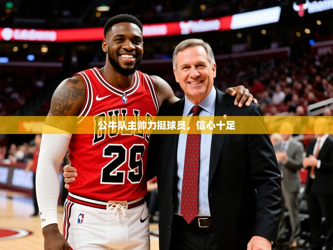 2025 u直播公牛队主帅力挺球员,信心十足