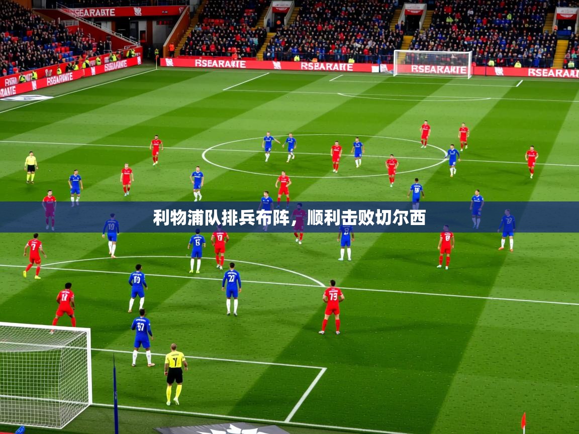 2025 直播网利物浦队排兵布阵,顺利击败切尔西 第2张