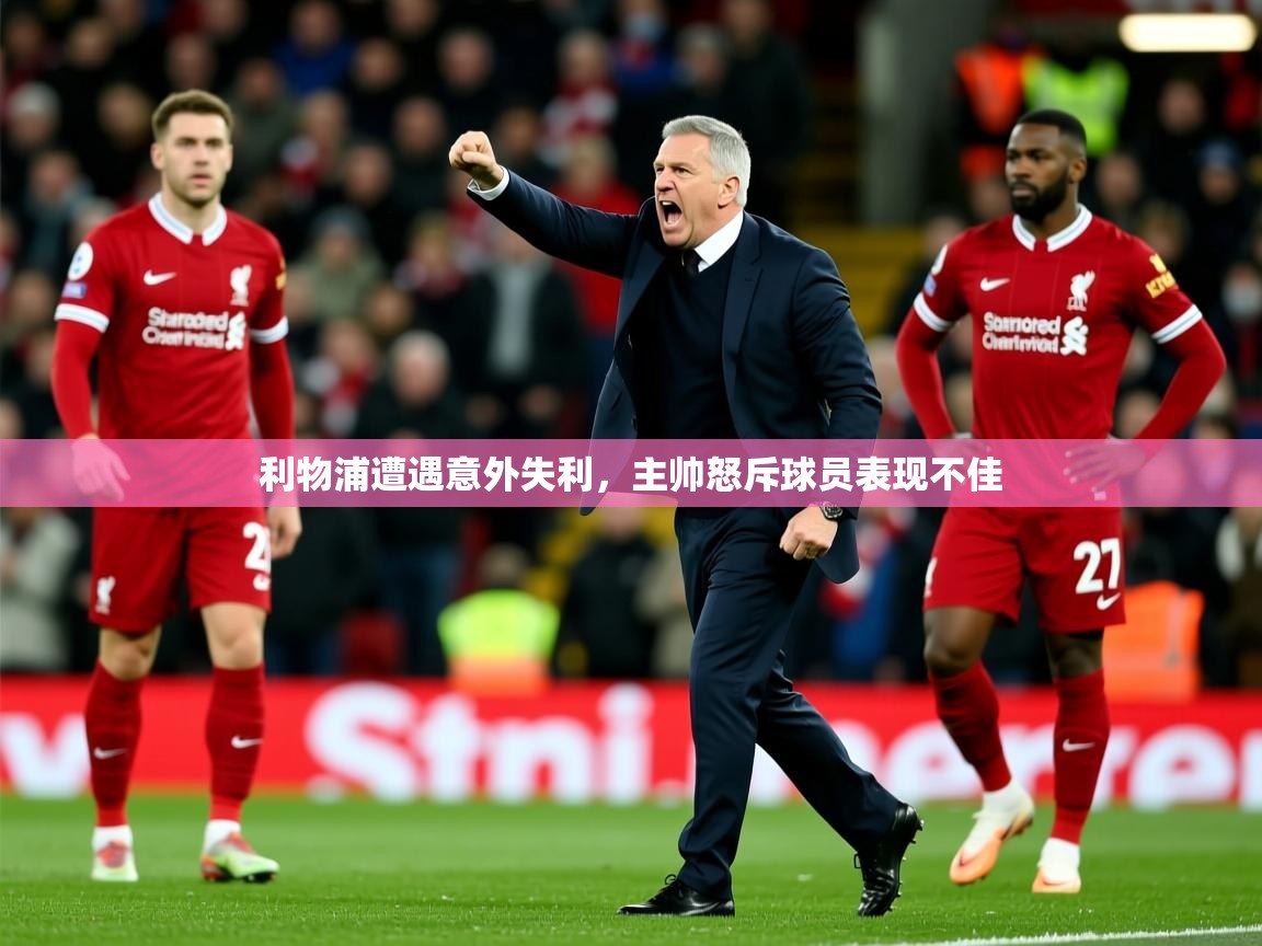 2025 u直播利物浦遭遇意外失利,主帅怒斥球员表现不佳 第1张