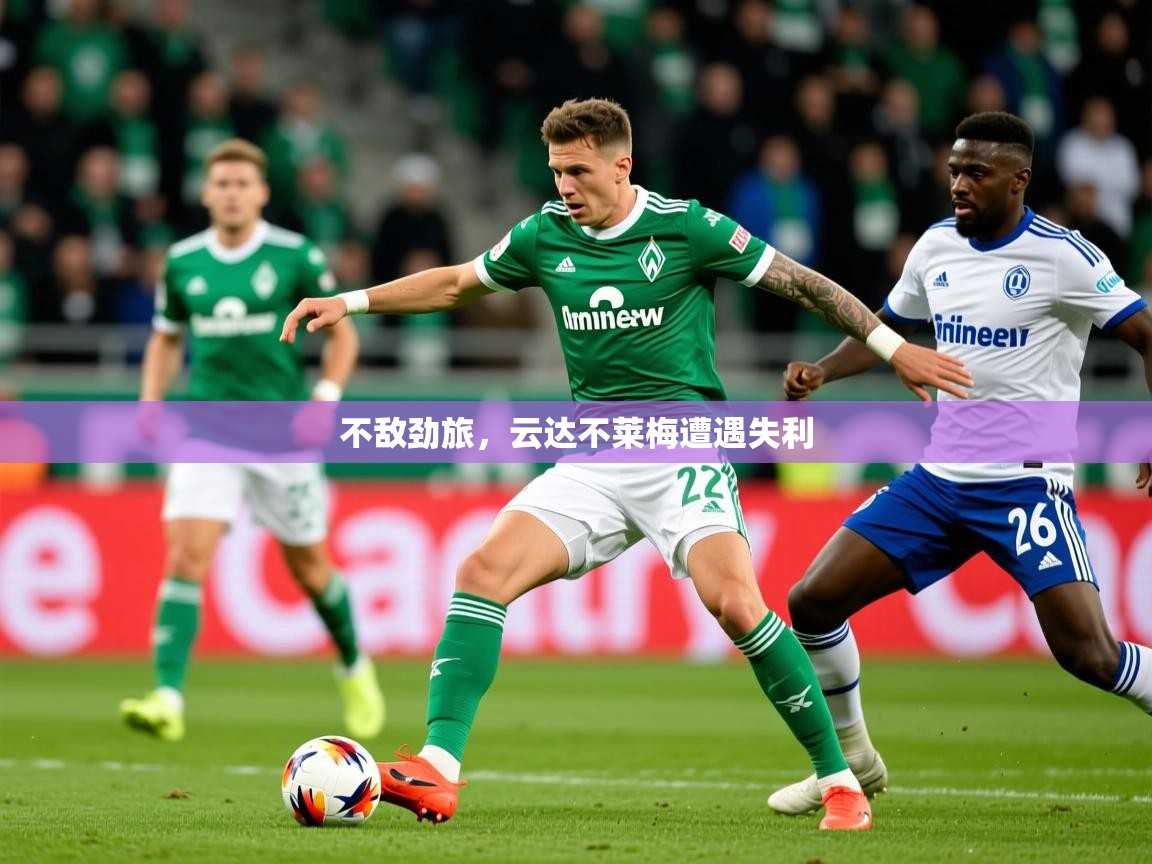 2025 直播吧不敌劲旅,云达不莱梅遭遇失利 第4张