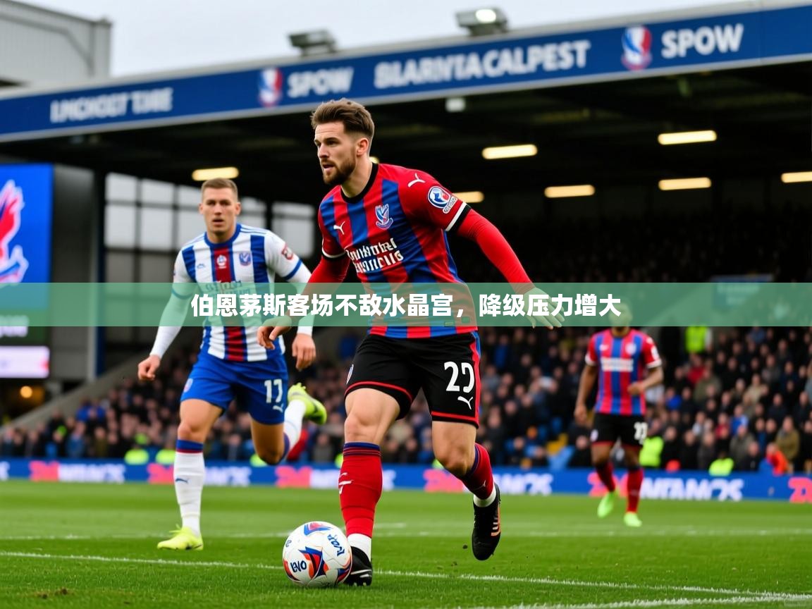 2026 直播回放伯恩茅斯客场不敌水晶宫,降级压力增大 第2张