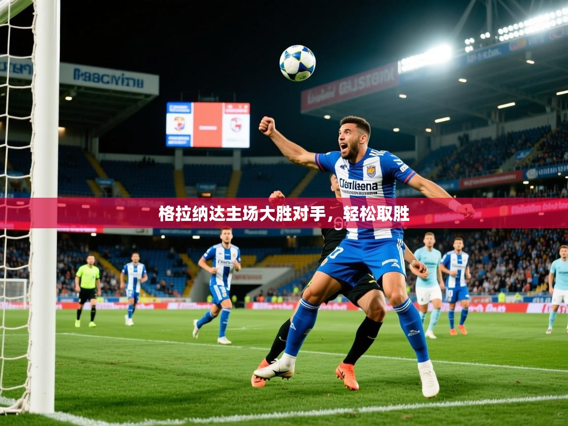 2026 直播网格拉纳达主场大胜对手,轻松取胜 第2张