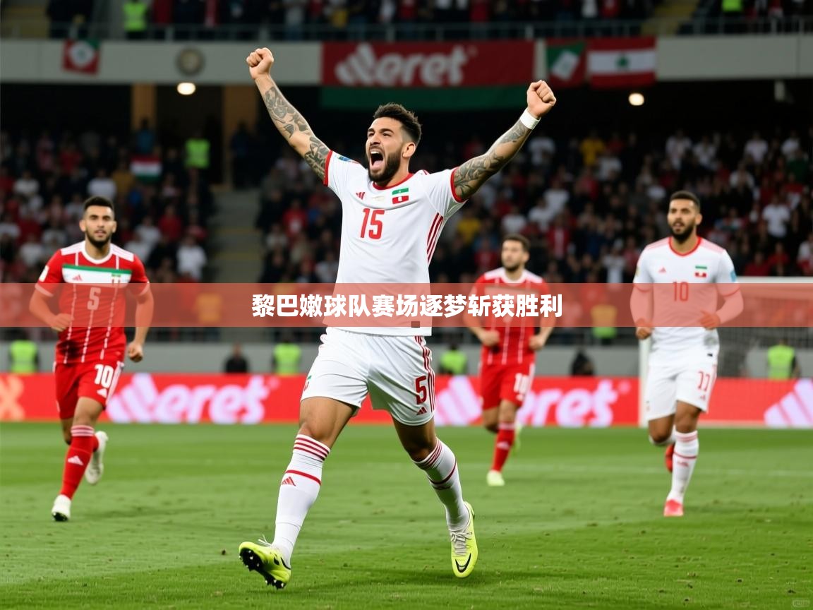 2026 直播网黎巴嫩球队赛场逐梦斩获胜利  第3张