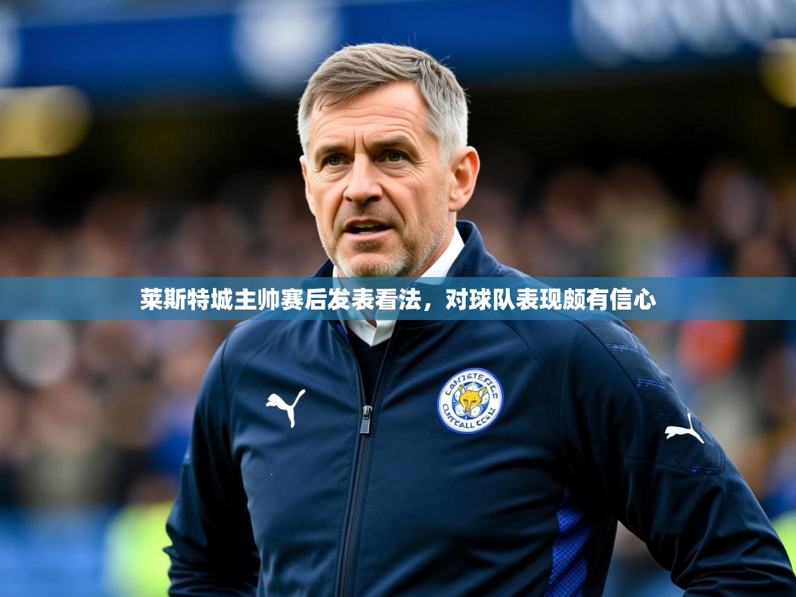 2026 u直播莱斯特城主帅赛后发表看法,对球队表现颇有信心 第1张