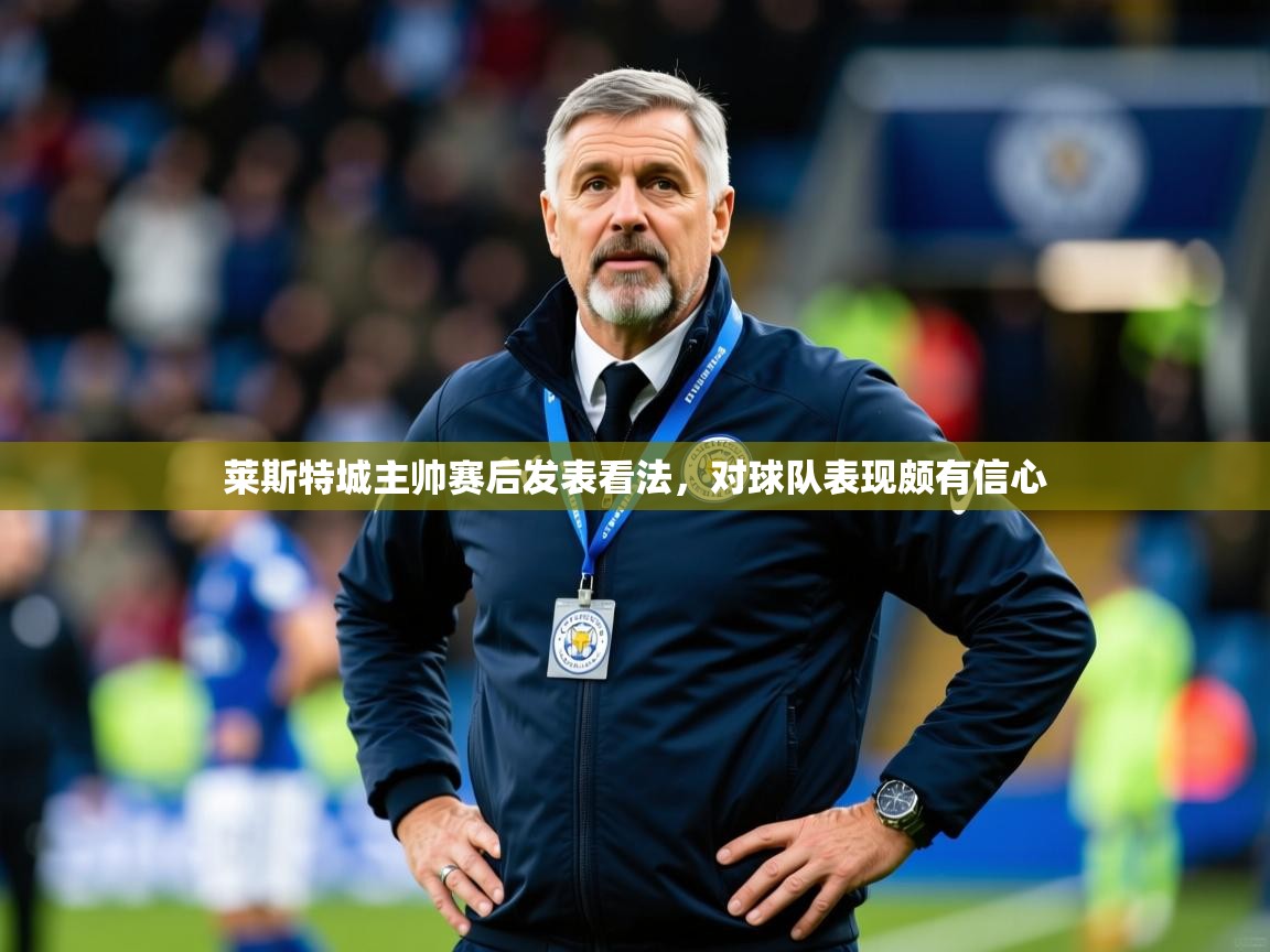2026 u直播莱斯特城主帅赛后发表看法,对球队表现颇有信心 第2张