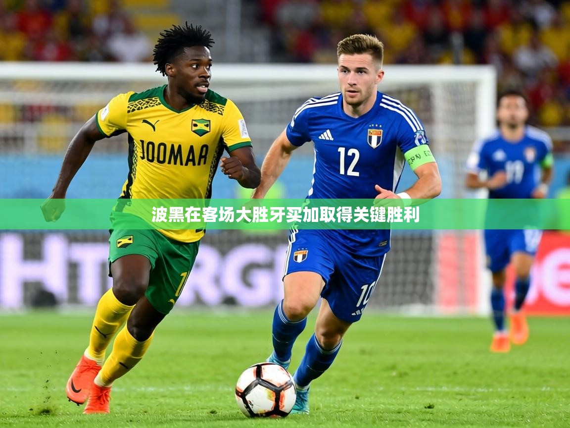 2026 直播官网波黑在客场大胜牙买加取得关键胜利  第2张